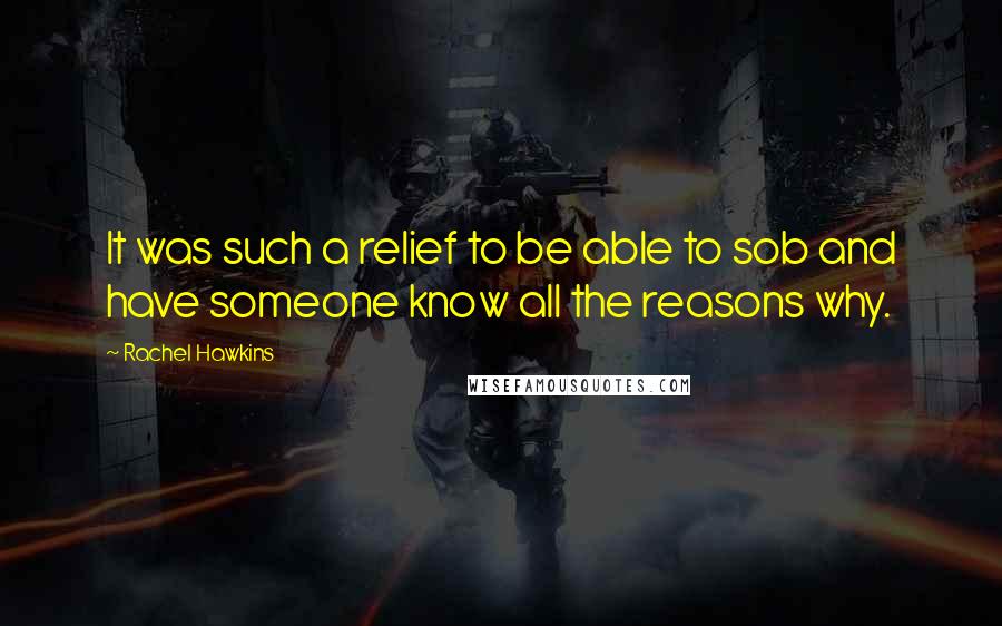 Rachel Hawkins Quotes: It was such a relief to be able to sob and have someone know all the reasons why.