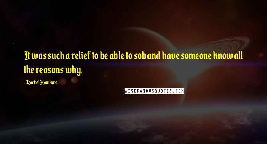 Rachel Hawkins Quotes: It was such a relief to be able to sob and have someone know all the reasons why.