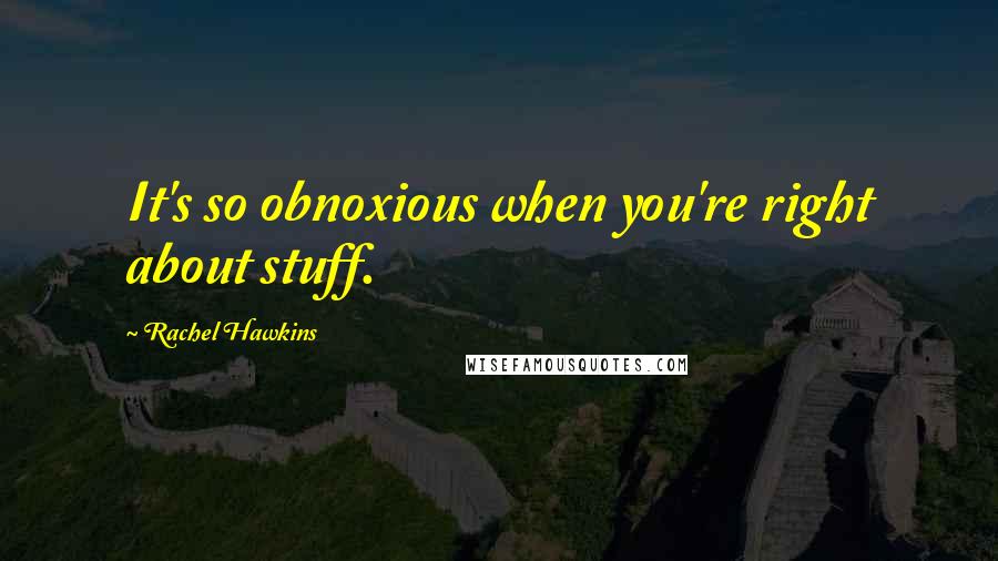 Rachel Hawkins Quotes: It's so obnoxious when you're right about stuff.