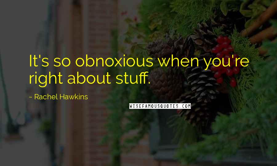 Rachel Hawkins Quotes: It's so obnoxious when you're right about stuff.