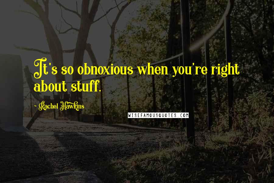 Rachel Hawkins Quotes: It's so obnoxious when you're right about stuff.