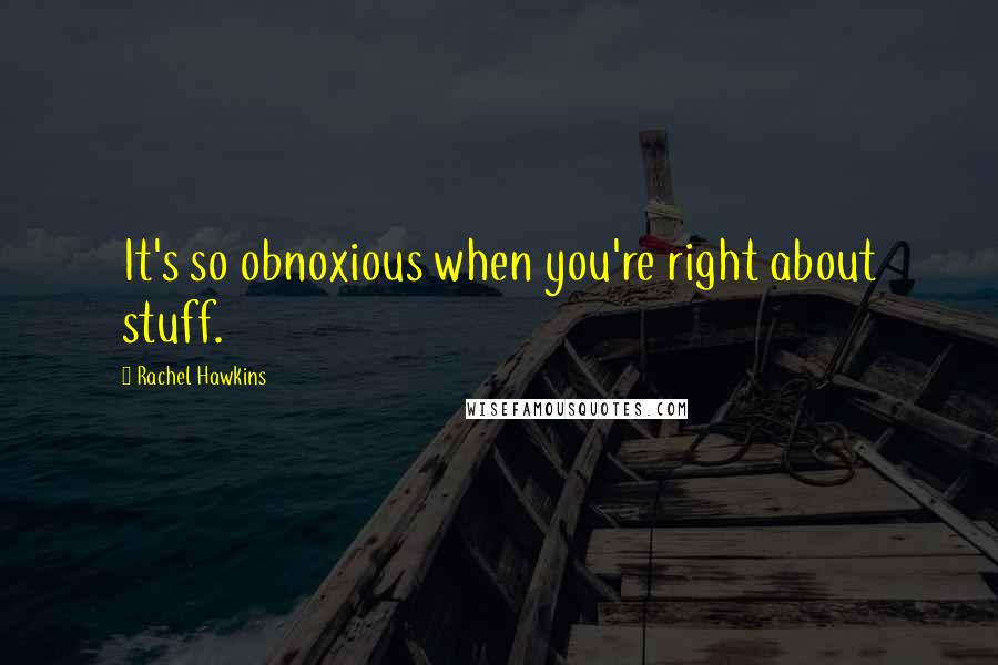 Rachel Hawkins Quotes: It's so obnoxious when you're right about stuff.