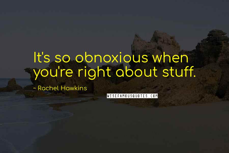 Rachel Hawkins Quotes: It's so obnoxious when you're right about stuff.