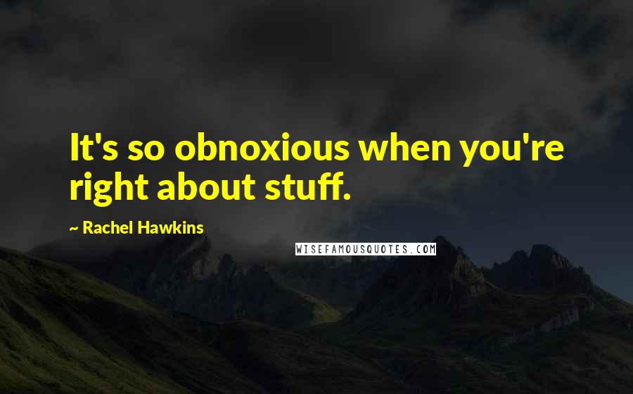 Rachel Hawkins Quotes: It's so obnoxious when you're right about stuff.