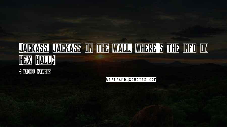 Rachel Hawkins Quotes: Jackass, jackass on the wall, where's the info on Hex Hall?