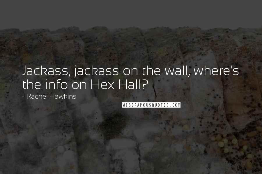 Rachel Hawkins Quotes: Jackass, jackass on the wall, where's the info on Hex Hall?