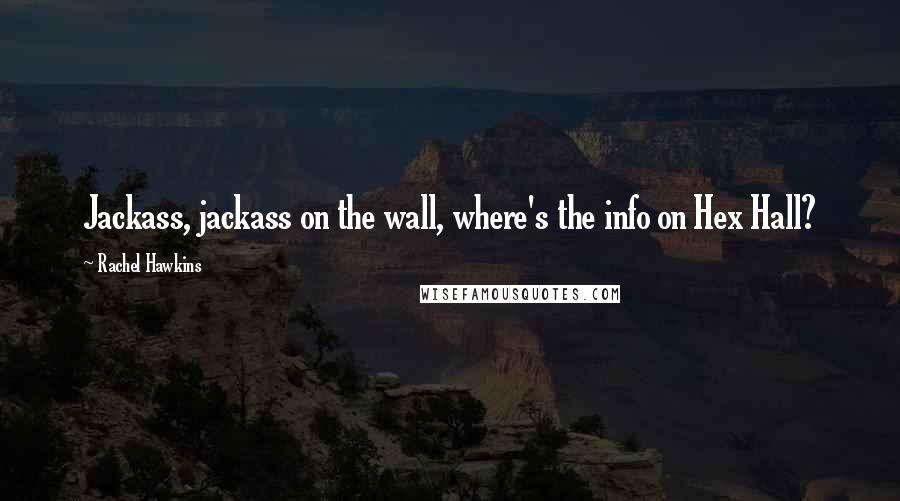 Rachel Hawkins Quotes: Jackass, jackass on the wall, where's the info on Hex Hall?