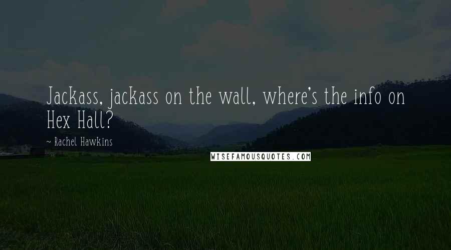 Rachel Hawkins Quotes: Jackass, jackass on the wall, where's the info on Hex Hall?