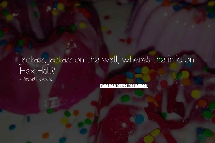 Rachel Hawkins Quotes: Jackass, jackass on the wall, where's the info on Hex Hall?