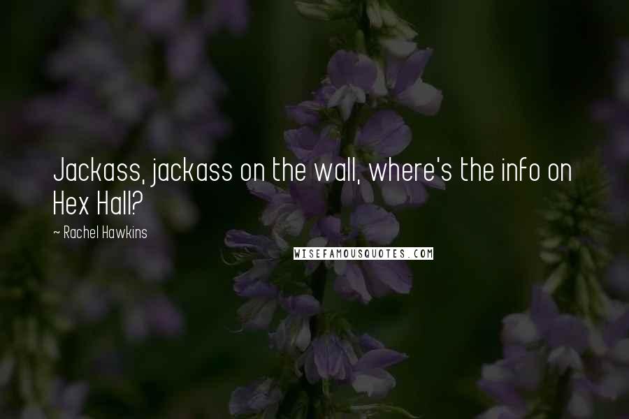 Rachel Hawkins Quotes: Jackass, jackass on the wall, where's the info on Hex Hall?