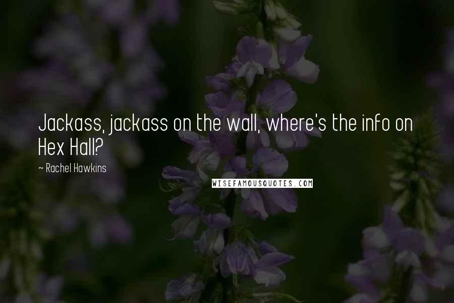 Rachel Hawkins Quotes: Jackass, jackass on the wall, where's the info on Hex Hall?