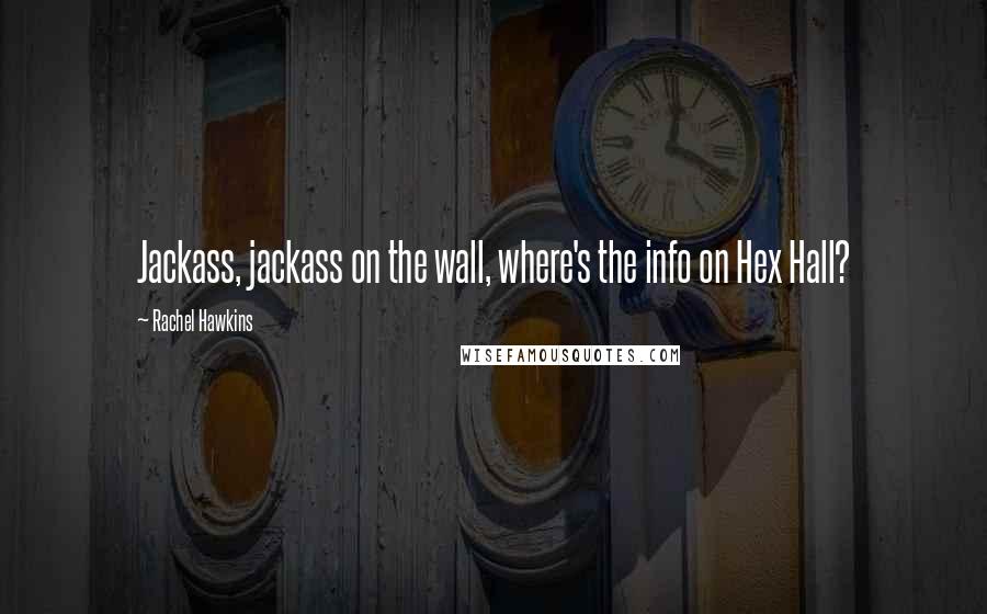 Rachel Hawkins Quotes: Jackass, jackass on the wall, where's the info on Hex Hall?