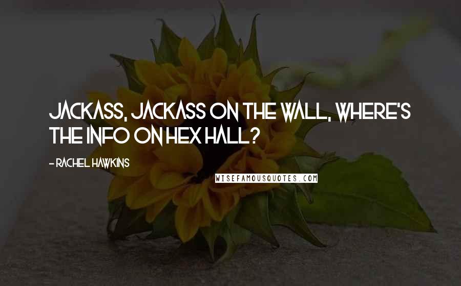 Rachel Hawkins Quotes: Jackass, jackass on the wall, where's the info on Hex Hall?