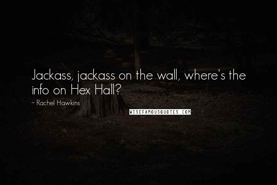 Rachel Hawkins Quotes: Jackass, jackass on the wall, where's the info on Hex Hall?