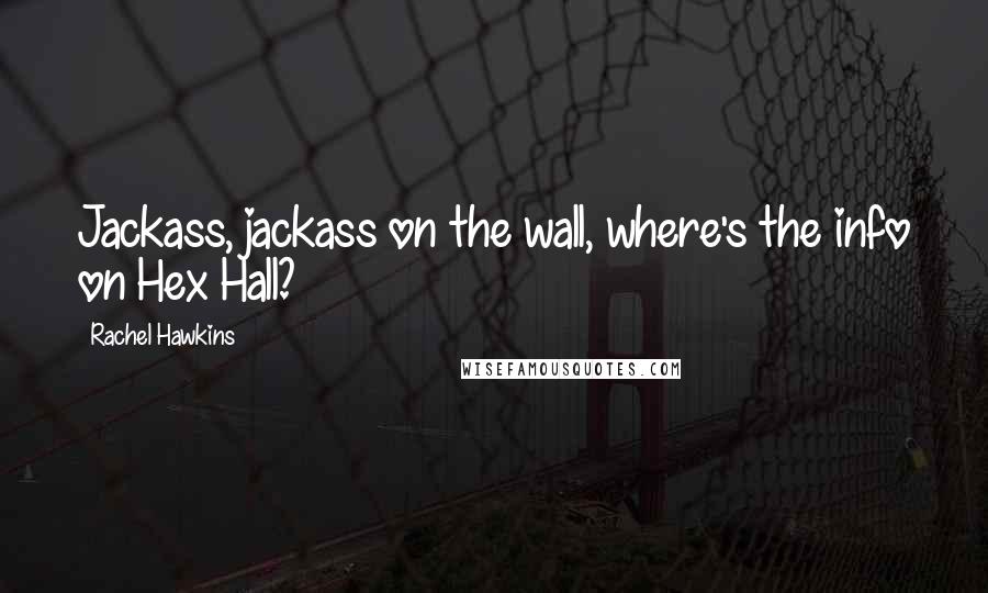 Rachel Hawkins Quotes: Jackass, jackass on the wall, where's the info on Hex Hall?