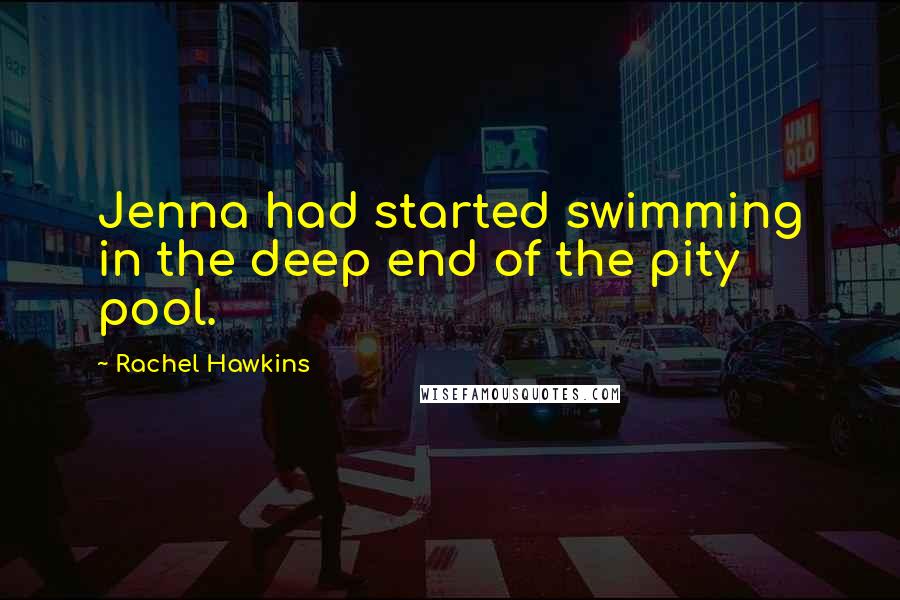 Rachel Hawkins Quotes: Jenna had started swimming in the deep end of the pity pool.