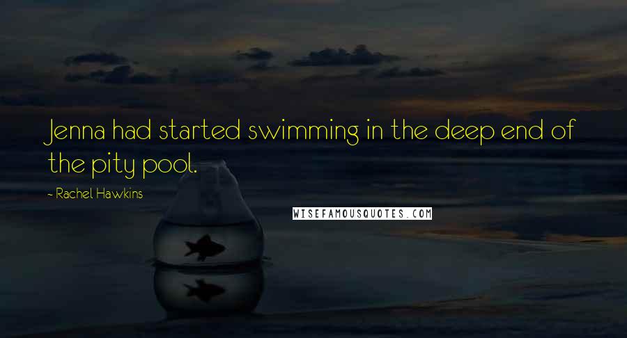 Rachel Hawkins Quotes: Jenna had started swimming in the deep end of the pity pool.