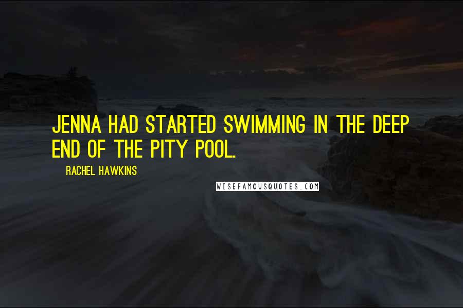 Rachel Hawkins Quotes: Jenna had started swimming in the deep end of the pity pool.