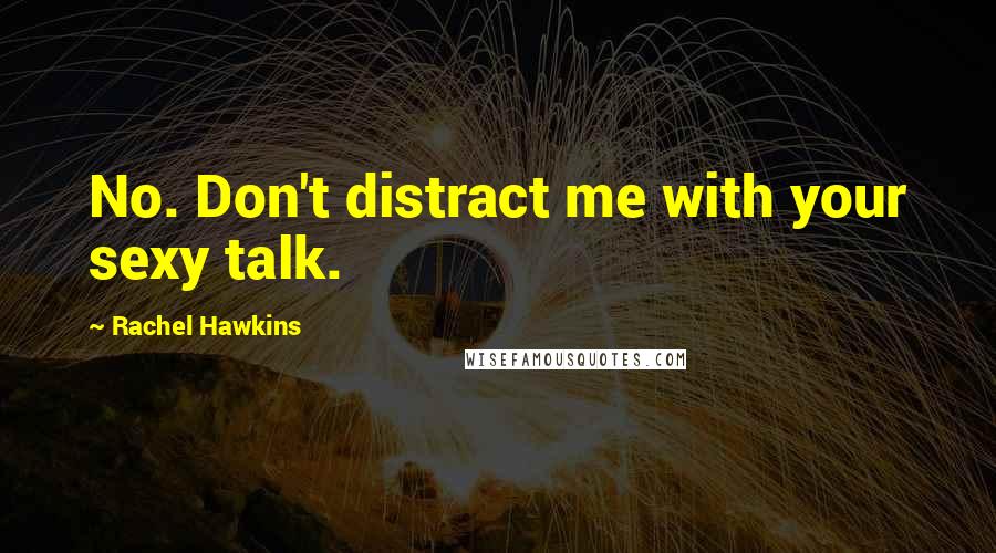 Rachel Hawkins Quotes: No. Don't distract me with your sexy talk.