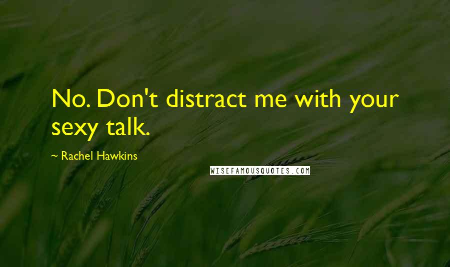 Rachel Hawkins Quotes: No. Don't distract me with your sexy talk.