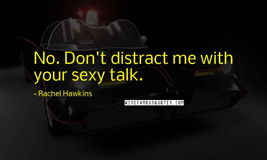 Rachel Hawkins Quotes: No. Don't distract me with your sexy talk.