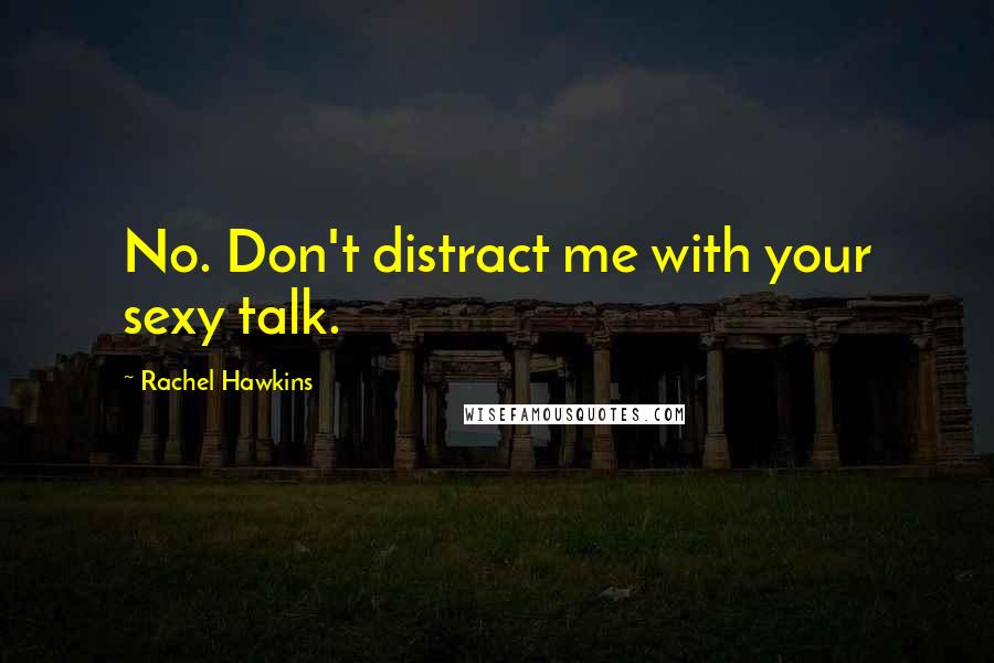 Rachel Hawkins Quotes: No. Don't distract me with your sexy talk.