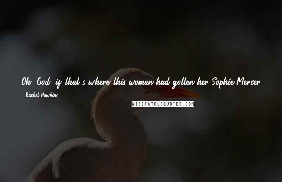 Rachel Hawkins Quotes: Oh, God, if that's where this woman had gotten her Sophie Mercer gossip, I was surprised she'd greeted me with a handshake instead of an exorcism.
