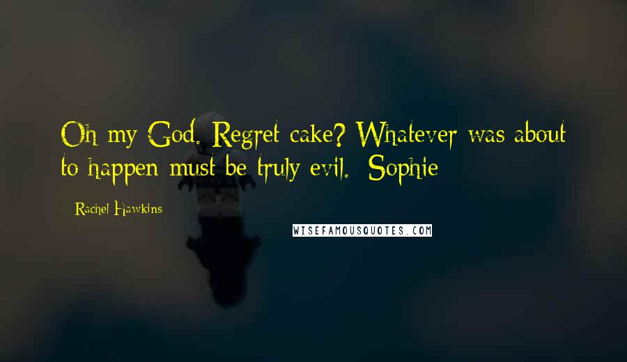 Rachel Hawkins Quotes: Oh my God. Regret cake? Whatever was about to happen must be truly evil. [Sophie]