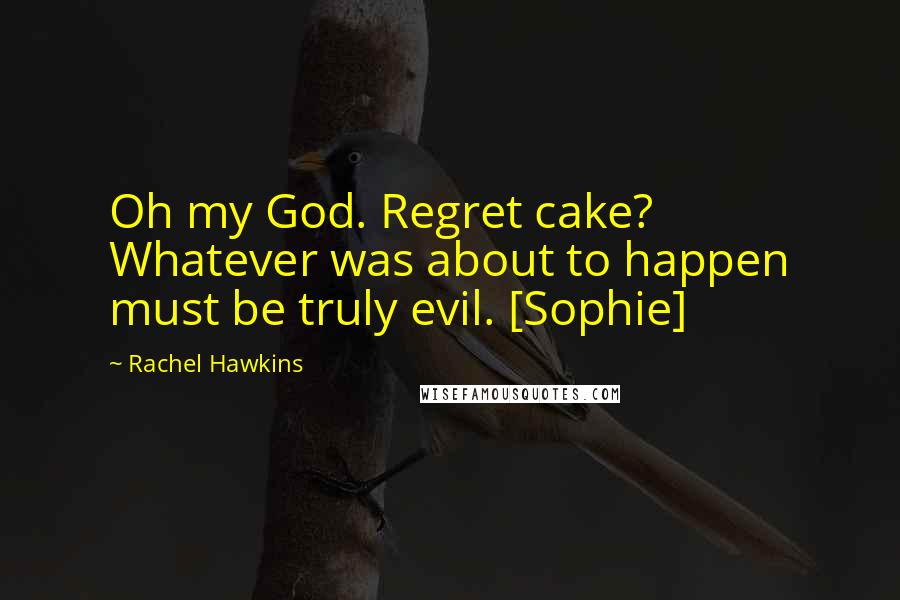 Rachel Hawkins Quotes: Oh my God. Regret cake? Whatever was about to happen must be truly evil. [Sophie]