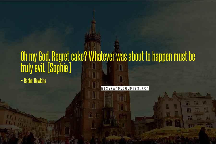 Rachel Hawkins Quotes: Oh my God. Regret cake? Whatever was about to happen must be truly evil. [Sophie]