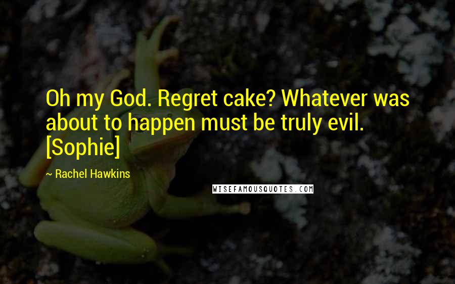 Rachel Hawkins Quotes: Oh my God. Regret cake? Whatever was about to happen must be truly evil. [Sophie]