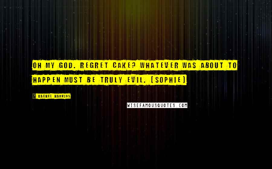 Rachel Hawkins Quotes: Oh my God. Regret cake? Whatever was about to happen must be truly evil. [Sophie]