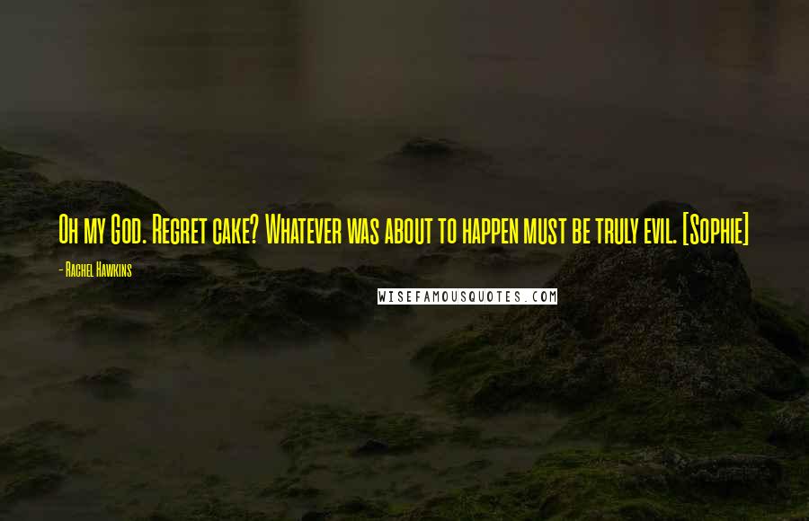 Rachel Hawkins Quotes: Oh my God. Regret cake? Whatever was about to happen must be truly evil. [Sophie]