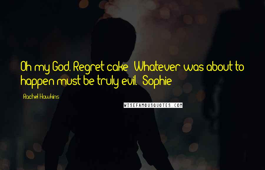 Rachel Hawkins Quotes: Oh my God. Regret cake? Whatever was about to happen must be truly evil. [Sophie]