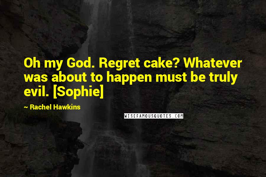 Rachel Hawkins Quotes: Oh my God. Regret cake? Whatever was about to happen must be truly evil. [Sophie]