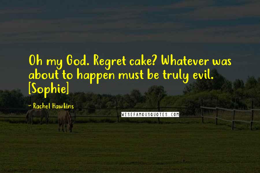 Rachel Hawkins Quotes: Oh my God. Regret cake? Whatever was about to happen must be truly evil. [Sophie]