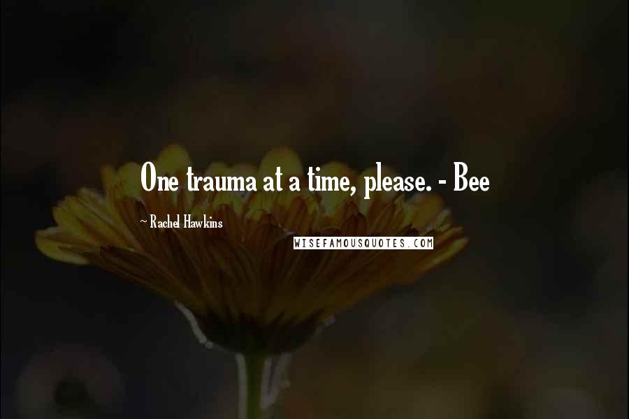 Rachel Hawkins Quotes: One trauma at a time, please. - Bee