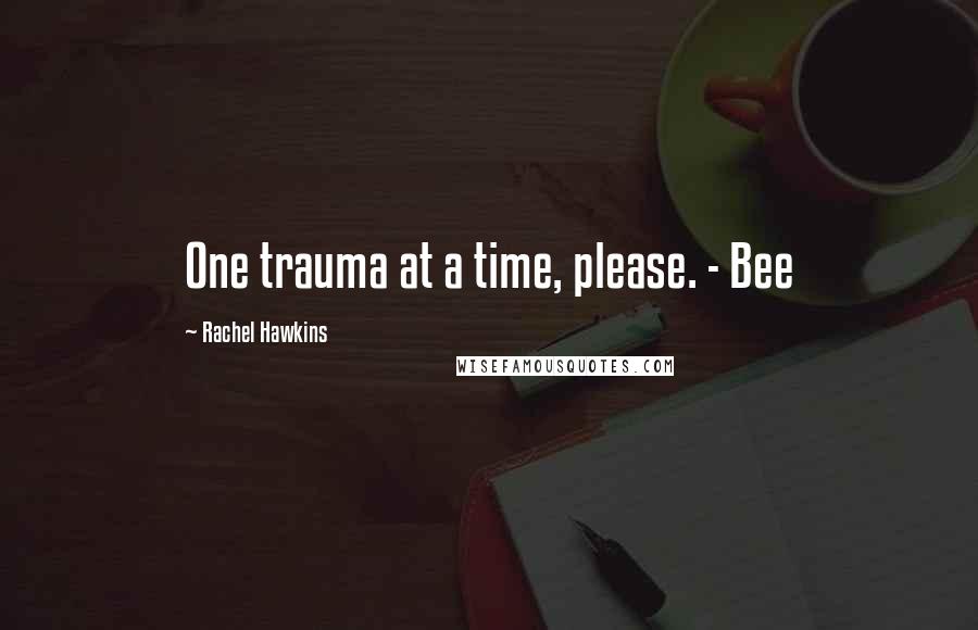 Rachel Hawkins Quotes: One trauma at a time, please. - Bee