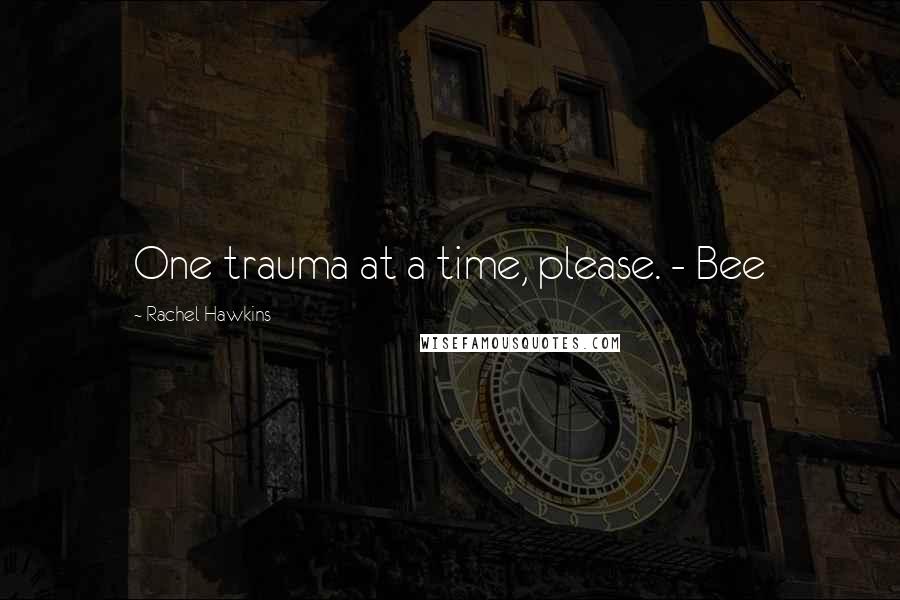 Rachel Hawkins Quotes: One trauma at a time, please. - Bee