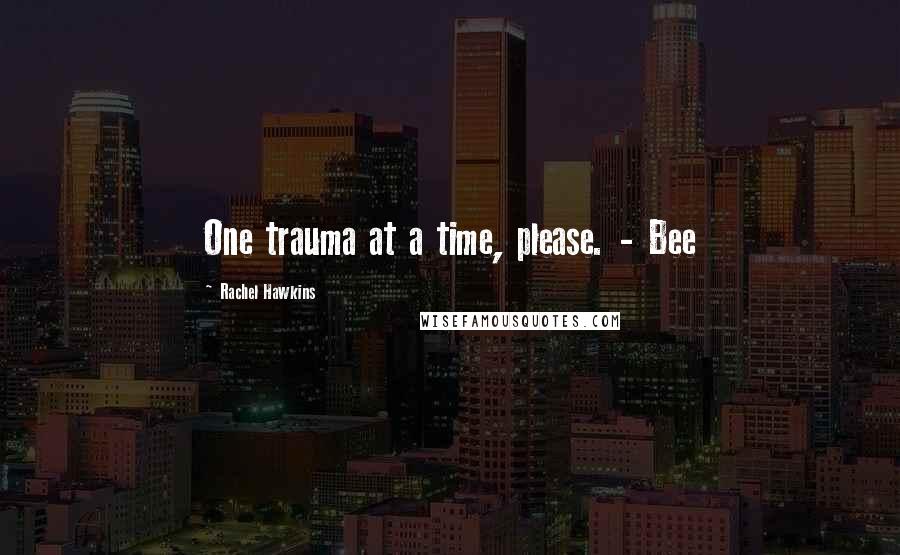 Rachel Hawkins Quotes: One trauma at a time, please. - Bee