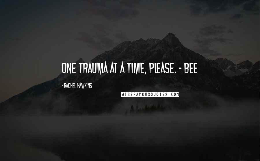 Rachel Hawkins Quotes: One trauma at a time, please. - Bee