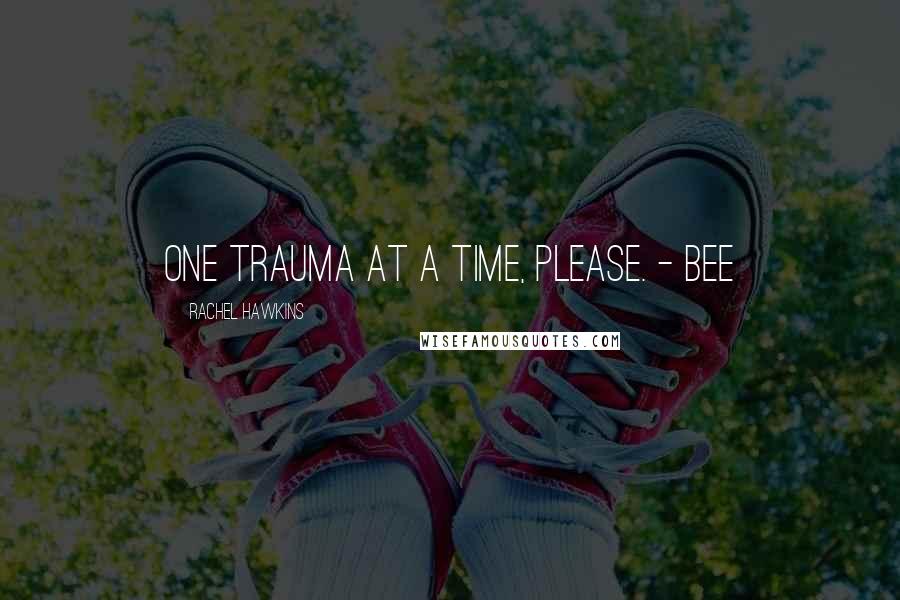 Rachel Hawkins Quotes: One trauma at a time, please. - Bee