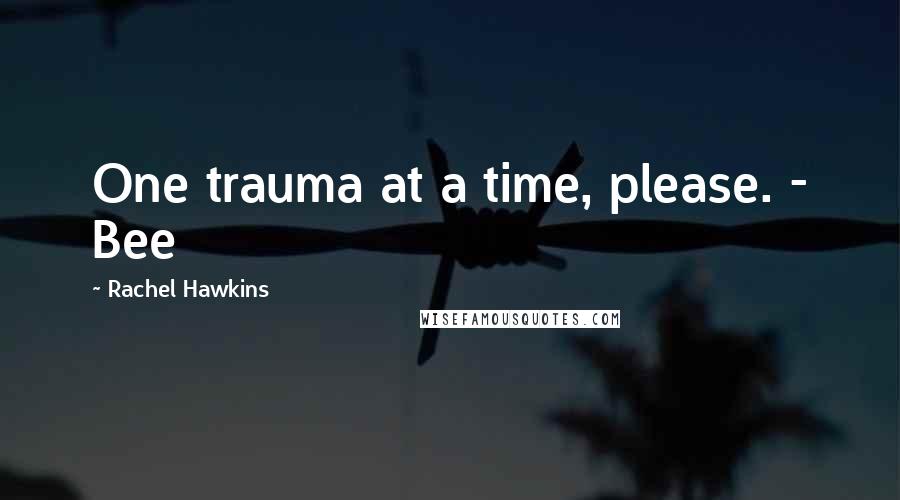 Rachel Hawkins Quotes: One trauma at a time, please. - Bee