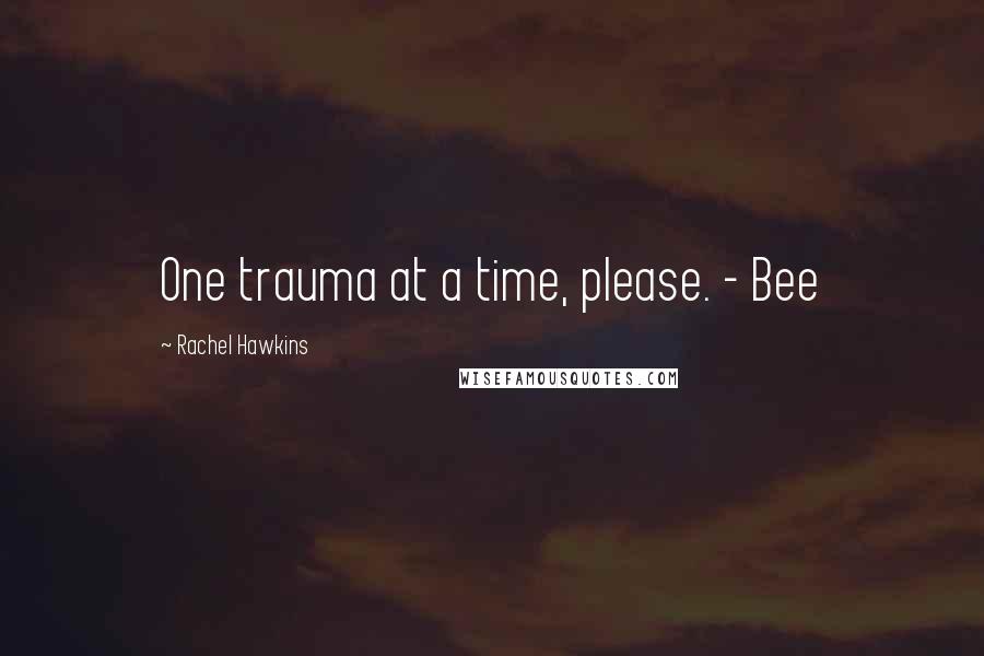 Rachel Hawkins Quotes: One trauma at a time, please. - Bee