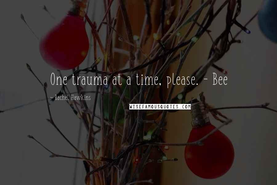 Rachel Hawkins Quotes: One trauma at a time, please. - Bee