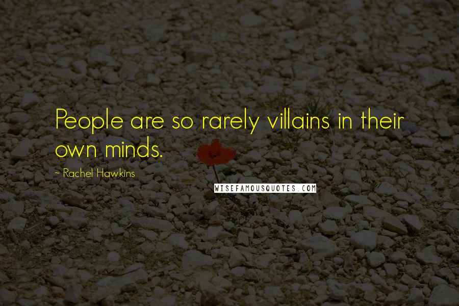 Rachel Hawkins Quotes: People are so rarely villains in their own minds.