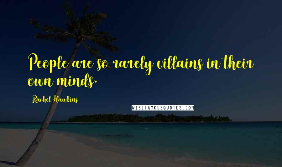 Rachel Hawkins Quotes: People are so rarely villains in their own minds.