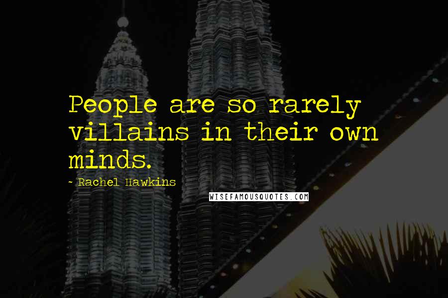 Rachel Hawkins Quotes: People are so rarely villains in their own minds.