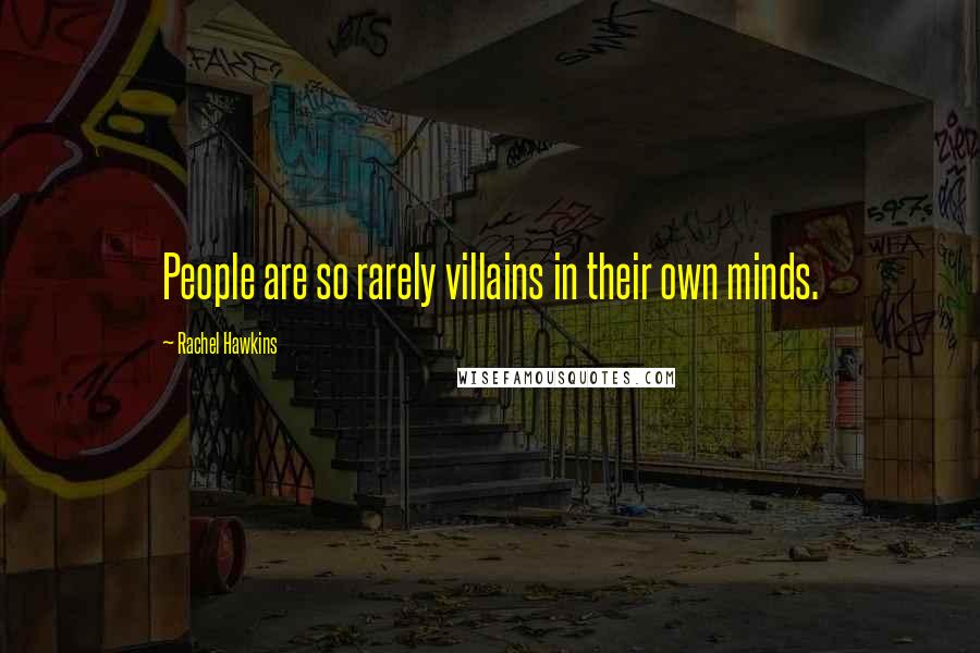 Rachel Hawkins Quotes: People are so rarely villains in their own minds.