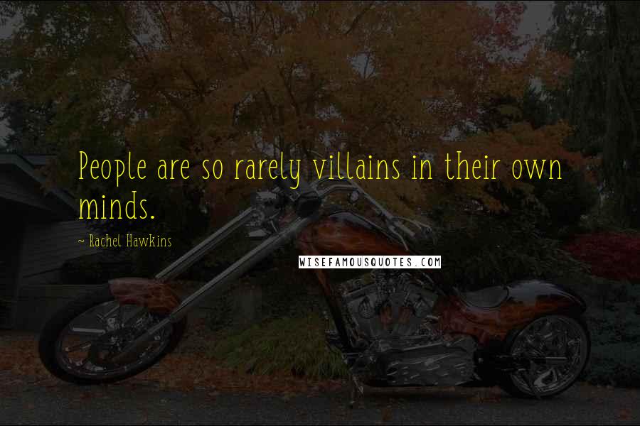 Rachel Hawkins Quotes: People are so rarely villains in their own minds.